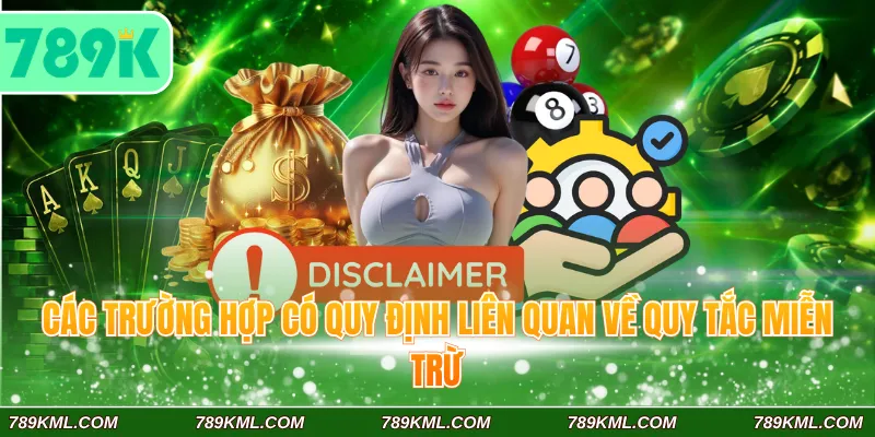 Miễn Trừ Trách Nhiệm 789K 2 Các trường hợp có quy định liên quan về quy tắc miễn trừ